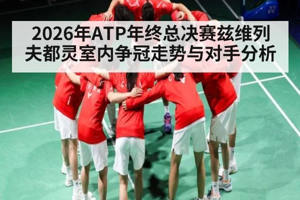 2026年ATP年终总决赛兹维列夫都灵室内争冠走势与对手分析
